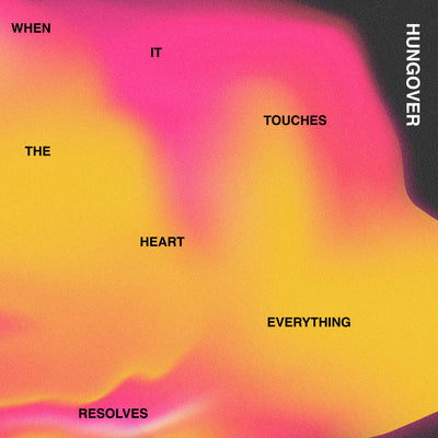 Hungover - When It Touches the Heart, Everything Resolves (LP Only)